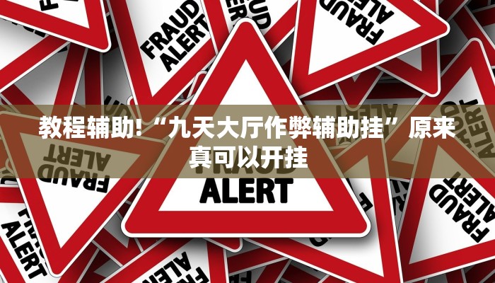 教程辅助!“九天大厅作弊辅助挂”原来真可以开挂