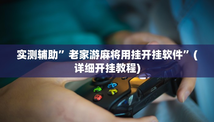实测辅助”老家游麻将用挂开挂软件”(详细开挂教程)