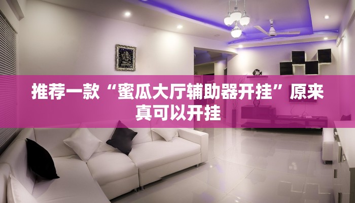 推荐一款“蜜瓜大厅辅助器开挂”原来真可以开挂