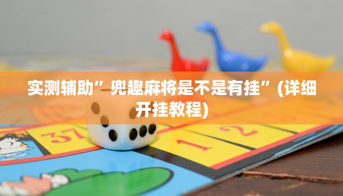 实测辅助”兜趣麻将是不是有挂”(详细开挂教程)