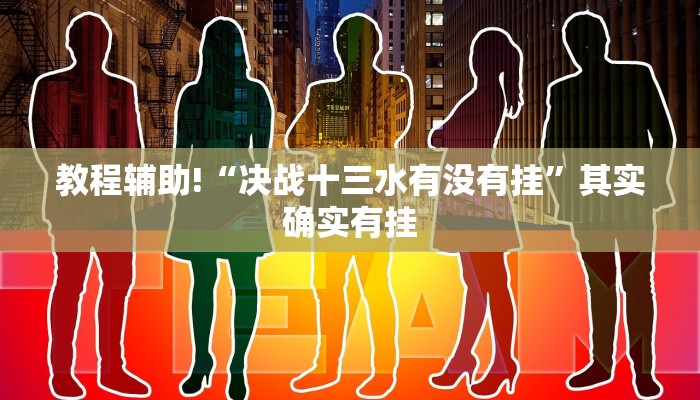 教程辅助!“决战十三水有没有挂”其实确实有挂