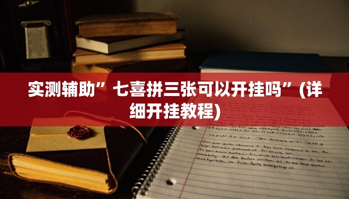 实测辅助”七喜拼三张可以开挂吗”(详细开挂教程)