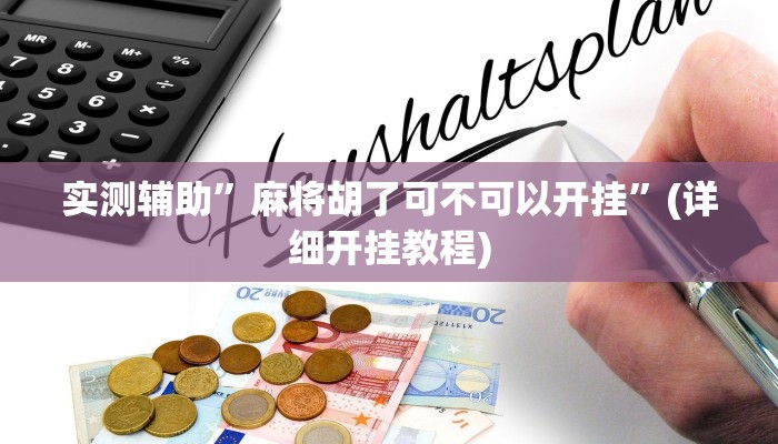 实测辅助”麻将胡了可不可以开挂”(详细开挂教程)