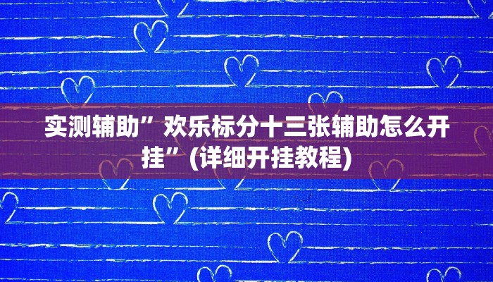 实测辅助”欢乐标分十三张辅助怎么开挂”(详细开挂教程)