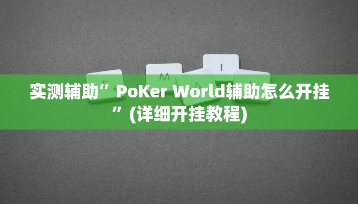 实测辅助”PoKer World辅助怎么开挂”(详细开挂教程)