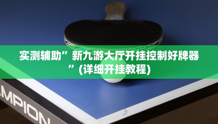 实测辅助”新九游大厅开挂控制好牌器”(详细开挂教程)