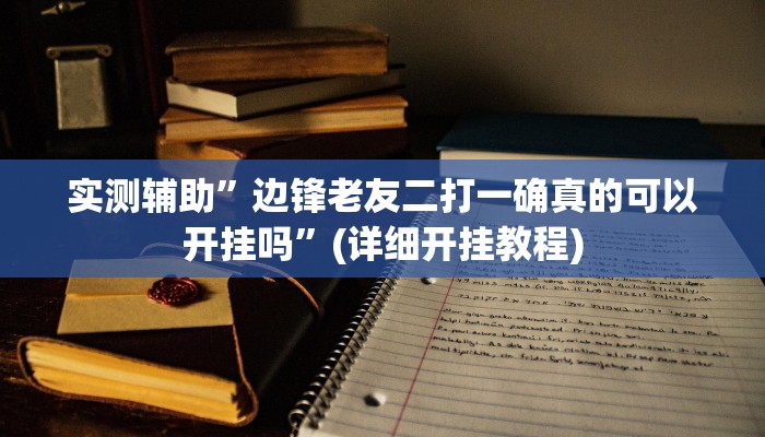 实测辅助”边锋老友二打一确真的可以开挂吗”(详细开挂教程)