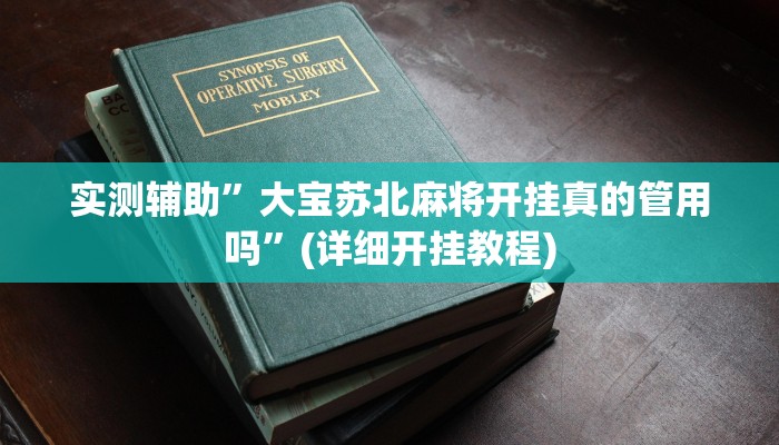 实测辅助”大宝苏北麻将开挂真的管用吗”(详细开挂教程)