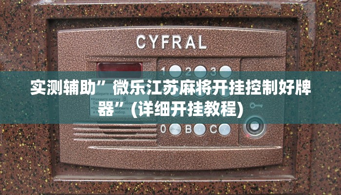 实测辅助”微乐江苏麻将开挂控制好牌器”(详细开挂教程)