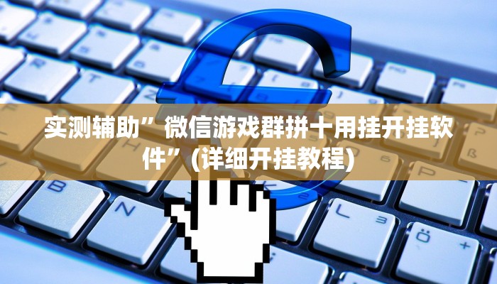 实测辅助”微信游戏群拼十用挂开挂软件”(详细开挂教程)