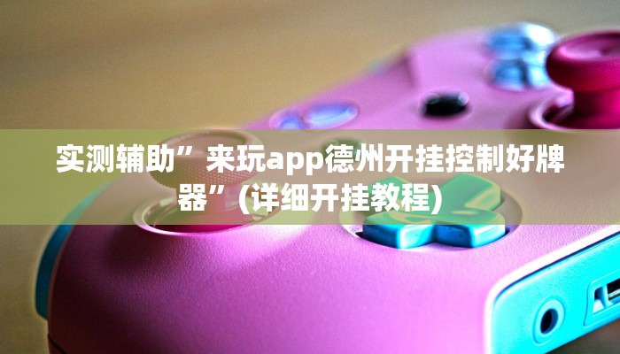 实测辅助”来玩app德州开挂控制好牌器”(详细开挂教程)