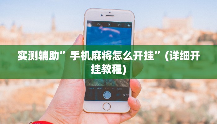 实测辅助”手机麻将怎么开挂”(详细开挂教程)