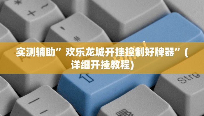 实测辅助”欢乐龙城开挂控制好牌器”(详细开挂教程)