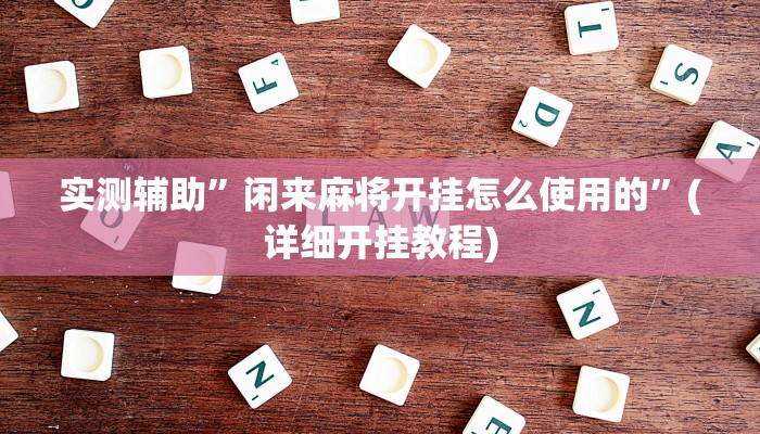 实测辅助”闲来麻将开挂怎么使用的”(详细开挂教程)
