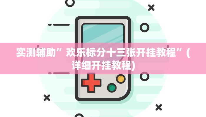 实测辅助”欢乐标分十三张开挂教程”(详细开挂教程)