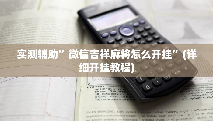 实测辅助”微信吉祥麻将怎么开挂”(详细开挂教程)