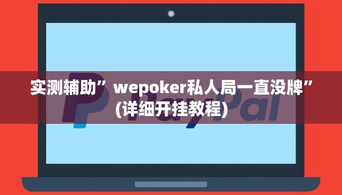 实测辅助”wepoker私人局一直没牌”(详细开挂教程)