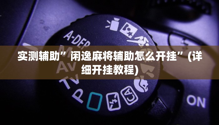 实测辅助”闲逸麻将辅助怎么开挂”(详细开挂教程)