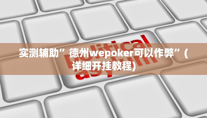 实测辅助”德州wepoker可以作弊”(详细开挂教程)