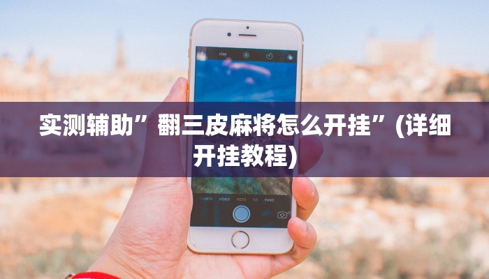 实测辅助”翻三皮麻将怎么开挂”(详细开挂教程)