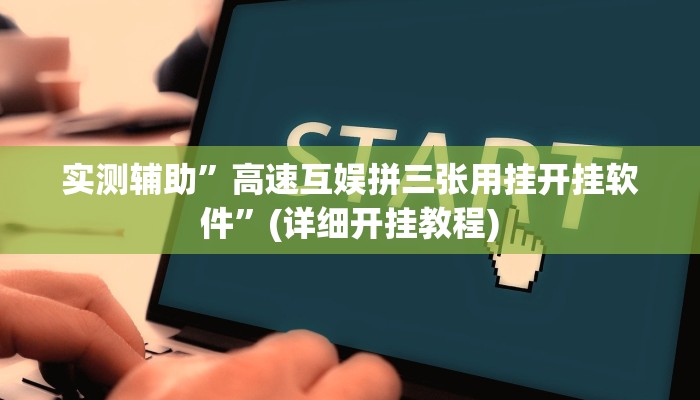 实测辅助”高速互娱拼三张用挂开挂软件”(详细开挂教程)