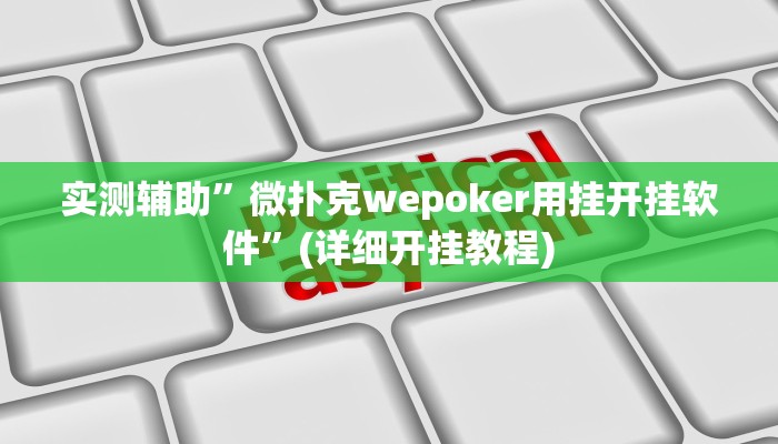 实测辅助”微扑克wepoker用挂开挂软件”(详细开挂教程)