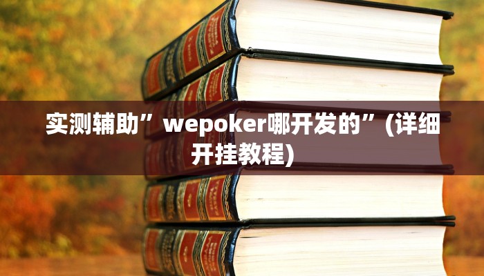 实测辅助”wepoker哪开发的”(详细开挂教程)