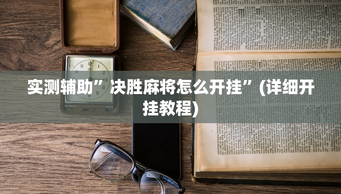 实测辅助”决胜麻将怎么开挂”(详细开挂教程)
