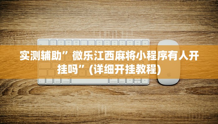 实测辅助”微乐江西麻将小程序有人开挂吗”(详细开挂教程)