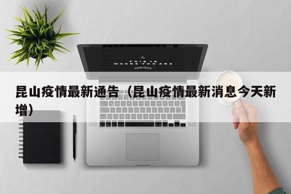 昆山疫情最新通告（昆山疫情最新消息今天新增）
