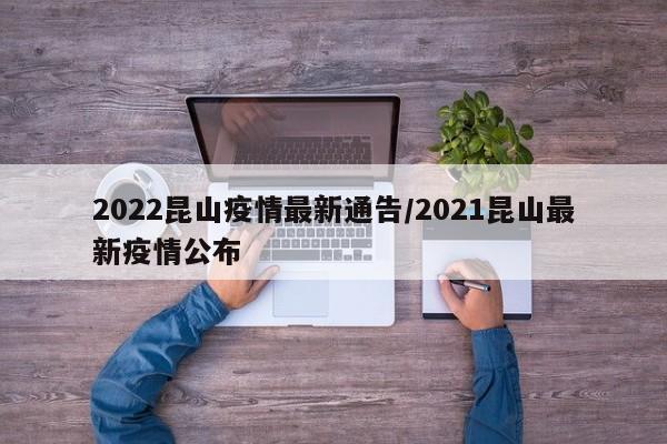 2022昆山疫情最新通告/2021昆山最新疫情公布