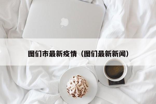 图们市最新疫情（图们最新新闻）
