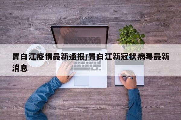 青白江疫情最新通报/青白江新冠状病毒最新消息