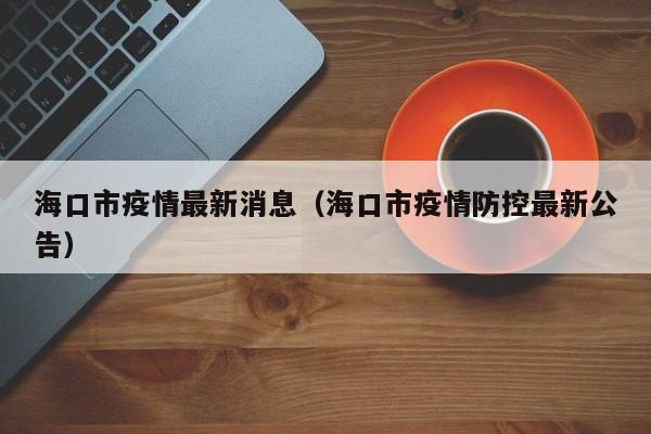 海口市疫情最新消息（海口市疫情防控最新公告）