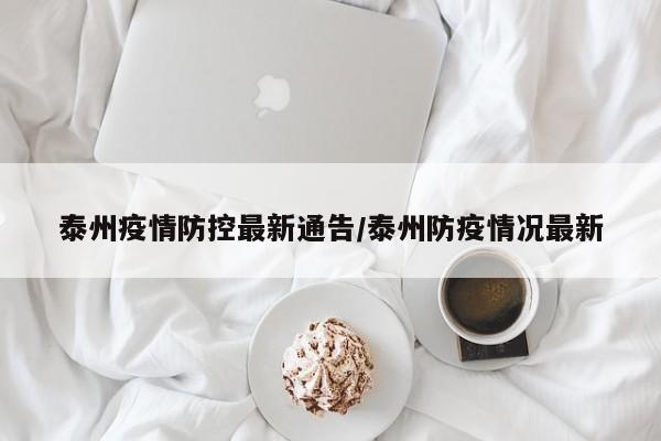 泰州疫情防控最新通告/泰州防疫情况最新