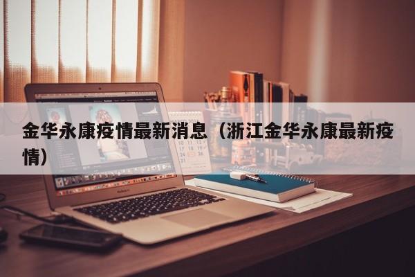 金华永康疫情最新消息（浙江金华永康最新疫情）