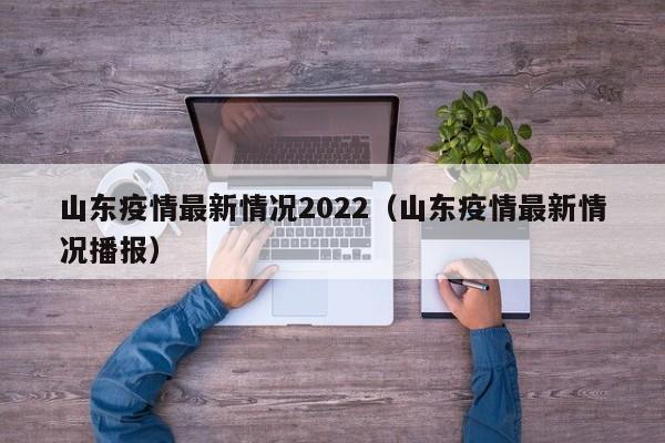 山东疫情最新情况2022（山东疫情最新情况播报）