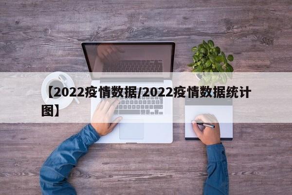 【2022疫情数据/2022疫情数据统计图】