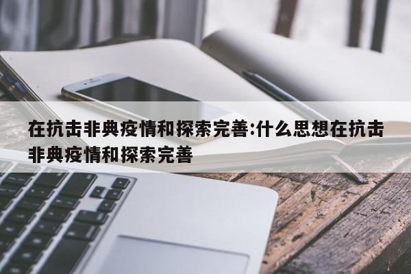 在抗击非典疫情和探索完善:什么思想在抗击非典疫情和探索完善