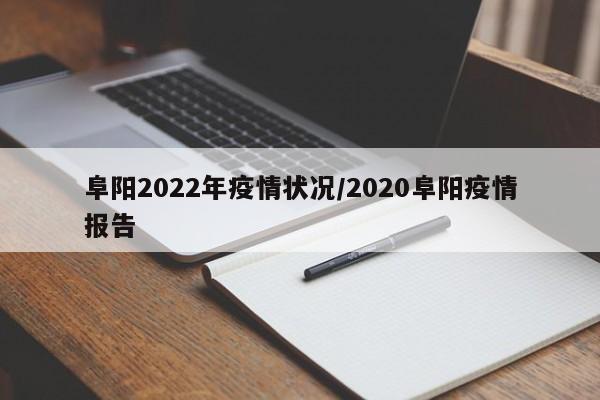 阜阳2022年疫情状况/2020阜阳疫情报告