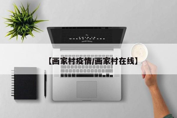 【画家村疫情/画家村在线】