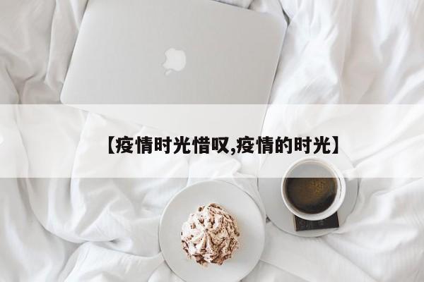【疫情时光惜叹,疫情的时光】